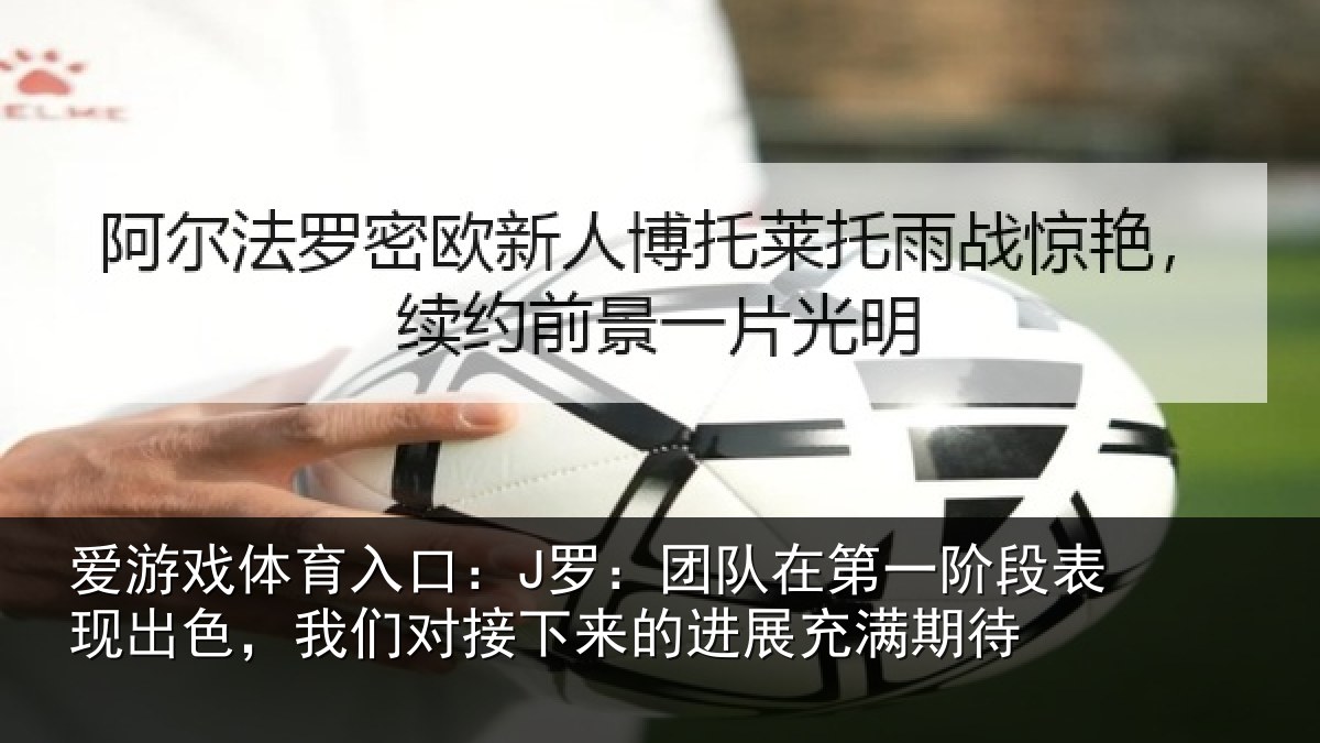 爱游戏体育入口：J罗：团队相关情况色我相关情况充满期待