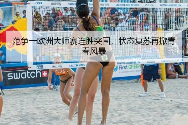 范争一欧洲大师赛连胜突围，状态复苏再掀青春风暴