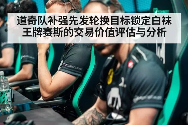 道奇队补强先发轮换目标锁定白袜王牌赛斯的交易价值评估与分析