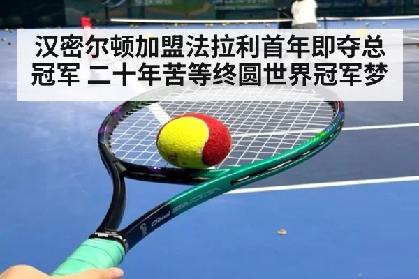 汉密尔顿加盟法拉利首年即夺总冠军 二十年苦等终圆世界冠军梦